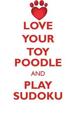 Book cover for LOVE YOUR TOY POODLE AND PLAY SUDOKU TOY POODLE SUDOKU LEVEL 1 of 15