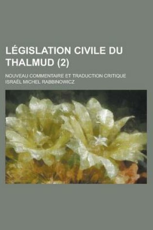 Cover of L Gislation Civile Du Thalmud (2); Nouveau Commentaire Et Traduction Critique