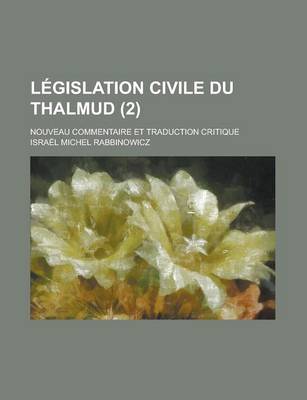 Book cover for L Gislation Civile Du Thalmud (2); Nouveau Commentaire Et Traduction Critique