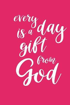 Cover of 2019 Weekly Planner Inspirational Every Day Is A Gift From God 134 Pages