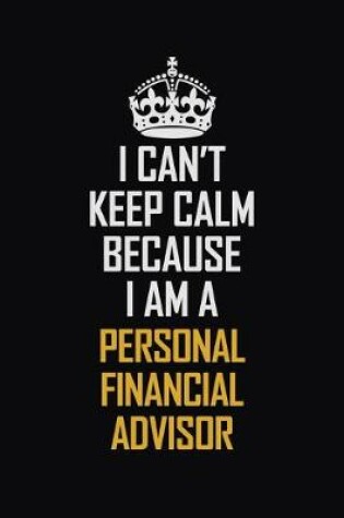 Cover of I Can't Keep Calm Because I Am A Personal Financial Advisor