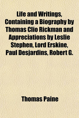 Book cover for Life and Writings, Containing a Biography by Thomas Clio Rickman and Appreciations by Leslie Stephen, Lord Erskine, Paul Desjardins, Robert G.