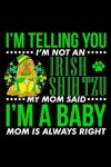 Book cover for I'm Telling You I'm Not an Irish Shih Tzu My Mom Said I'm a Baby Mom Is Always Right