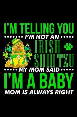 Cover of I'm Telling You I'm Not an Irish Shih Tzu My Mom Said I'm a Baby Mom Is Always Right