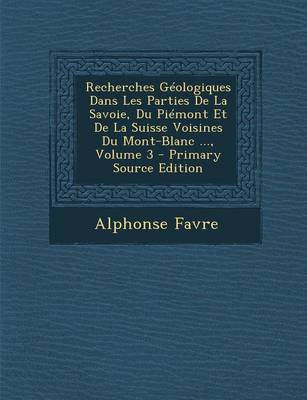 Book cover for Recherches Geologiques Dans Les Parties de La Savoie, Du Piemont Et de La Suisse Voisines Du Mont-Blanc ..., Volume 3 - Primary Source Edition