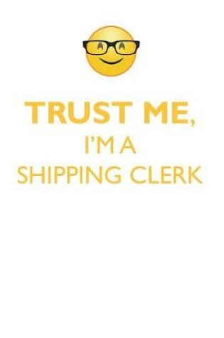 Cover of TRUST ME, I'M A SHIPPING CLERK AFFIRMATIONS WORKBOOK Positive Affirmations Workbook. Includes