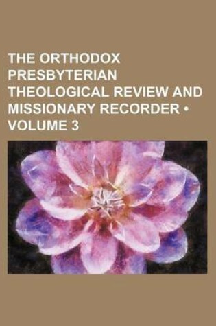 Cover of The Orthodox Presbyterian Theological Review and Missionary Recorder (Volume 3)