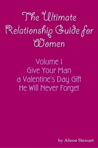 Cover of The Ultimate Relationship Guide for Women Give Your Man a Valentine's Day Gift He Will Never Forget