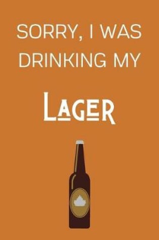 Cover of Sorry I Was Drinking My Lager