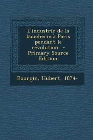 Cover of L'Industrie de La Boucherie a Paris Pendant La Revolution - Primary Source Edition