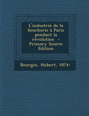 Book cover for L'Industrie de La Boucherie a Paris Pendant La Revolution - Primary Source Edition