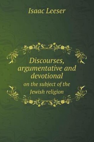 Cover of Discourses, argumentative and devotional on the subject of the Jewish religion