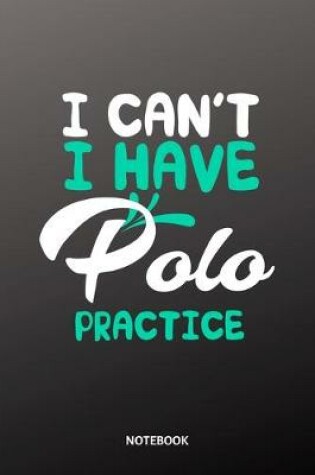 Cover of I cant I have Polo practice Notebook