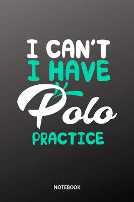 Book cover for I cant I have Polo practice Notebook