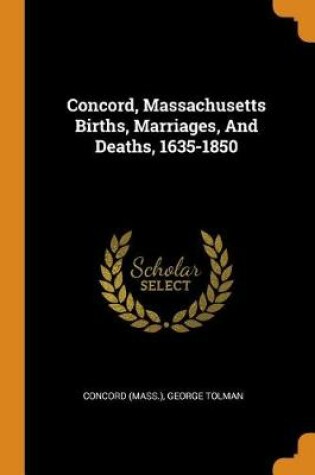 Cover of Concord, Massachusetts Births, Marriages, and Deaths, 1635-1850