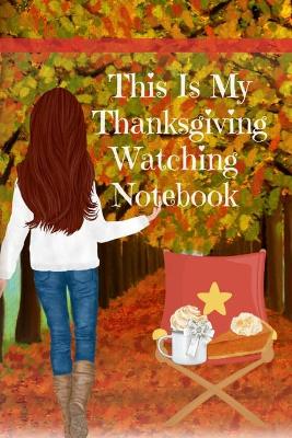 Book cover for This Is My Thanksgiving Watching Notebook