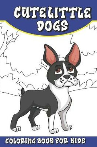 Cover of Cute Little Dogs Coloring Book for Kids