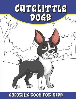 Book cover for Cute Little Dogs Coloring Book for Kids