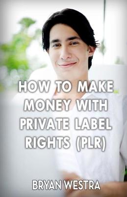 Book cover for How to Make Money with Private Label Rights (Plr)