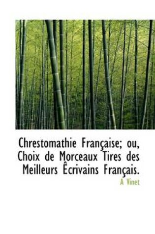 Cover of Chrestomathie Fran Aise; Ou, Choix de Morceaux Tir?'s Des Meilleurs Crivains Fran Ais.