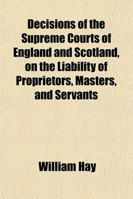 Book cover for Decisions of the Supreme Courts of England and Scotland, on the Liability of Proprietors, Masters, and Servants