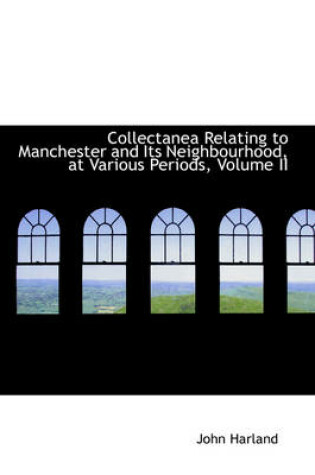 Cover of Collectanea Relating to Manchester and Its Neighbourhood, at Various Periods, Volume II