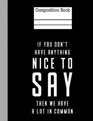 Book cover for If You Don't Have Anything Nice To Say Then We Have A Lot In Common Composition