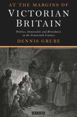 Cover of At the Margins of Victorian Britain: Politics, Immorality and Britishness in the Nineteenth Century