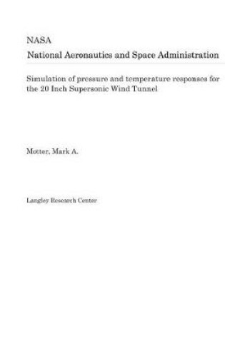 Cover of Simulation of Pressure and Temperature Responses for the 20 Inch Supersonic Wind Tunnel