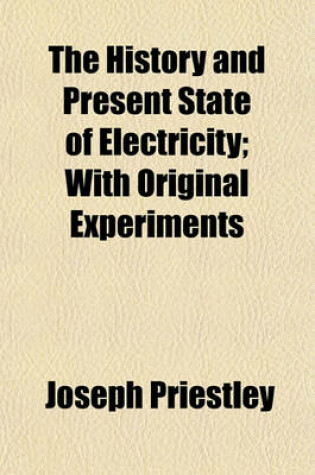 Cover of The History and Present State of Electricity (Volume 1); With Original Experiments