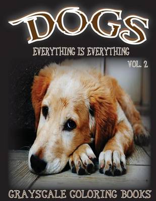 Book cover for Everything Is Everything Dogs Vol. 2 Grayscale Coloring Book