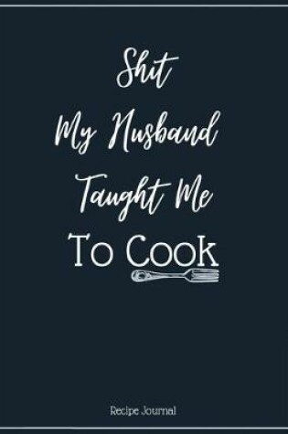 Cover of Shit My Husband Taught Me To Cook