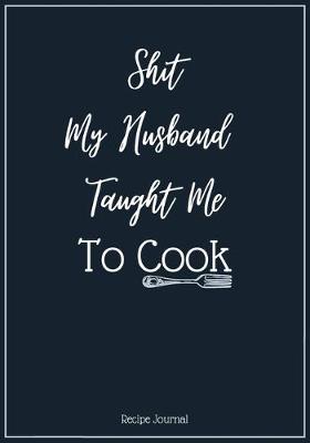 Book cover for Shit My Husband Taught Me To Cook