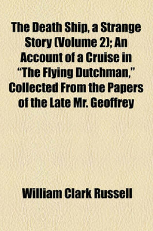 Cover of The Death Ship, a Strange Story (Volume 2); An Account of a Cruise in "The Flying Dutchman," Collected from the Papers of the Late Mr. Geoffrey