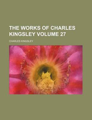 Book cover for The Works of Charles Kingsley Volume 27