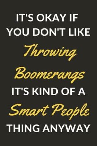 Cover of It's Okay If You Don't Like Throwing Boomerangs It's Kind Of A Smart People Thing Anyway