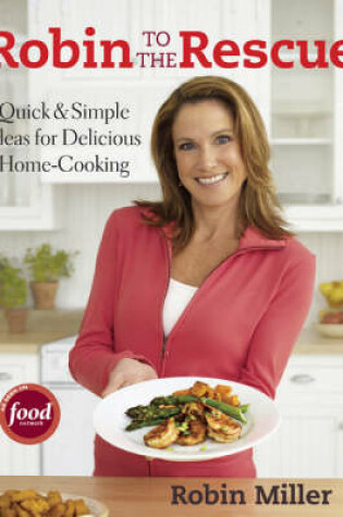 Cover of Robin to the Rescue: Quick & Simple Recipes for Delicious Home Cooking