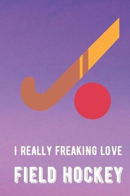 Book cover for I Really Freaking Love Field Hockey