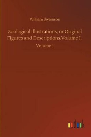 Cover of Zoological Illustrations, or Original Figures and Descriptions.Volume I,