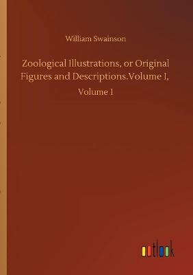 Book cover for Zoological Illustrations, or Original Figures and Descriptions.Volume I,