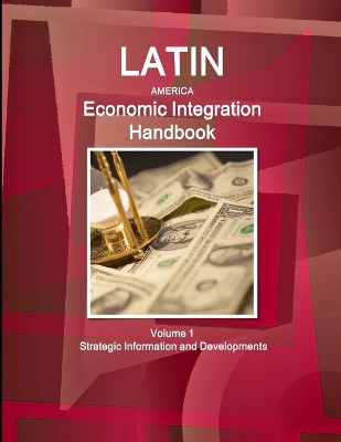 Book cover for Latin America Economic Integration Handbook Volume 1 Strategic Information and Developments