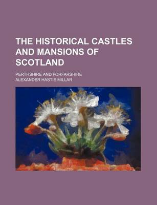 Book cover for The Historical Castles and Mansions of Scotland; Perthshire and Forfarshire