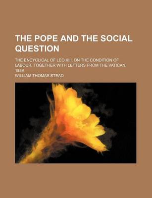 Book cover for The Pope and the Social Question; The Encyclical of Leo XIII. on the Condition of Labour, Together with Letters from the Vatican, 1889