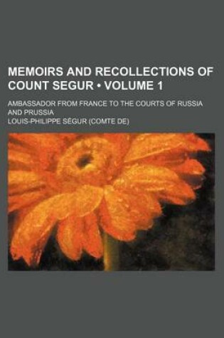 Cover of Memoirs and Recollections of Count Segur (Volume 1); Ambassador from France to the Courts of Russia and Prussia