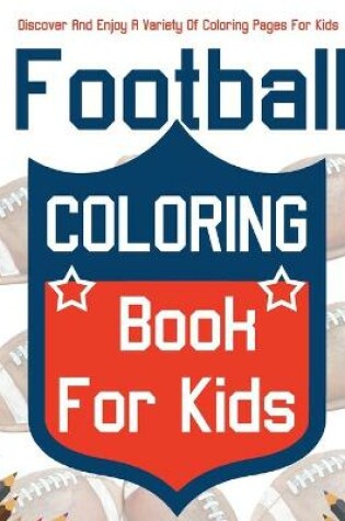 Cover of Football Coloring Book For Kids! Discover And Enjoy A Variety Of Coloring Pages For Kids!