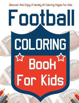 Book cover for Football Coloring Book For Kids! Discover And Enjoy A Variety Of Coloring Pages For Kids!