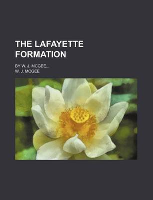 Book cover for The Lafayette Formation; By W. J. McGee...