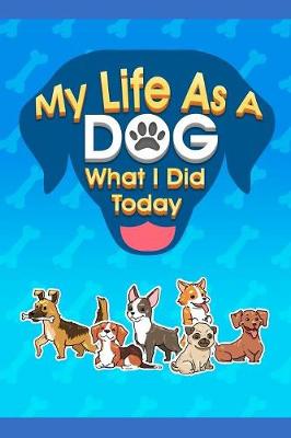 Book cover for My Life As A Dog - What I Did Today