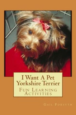 Cover of I Want A Pet Yorkshire Terrier