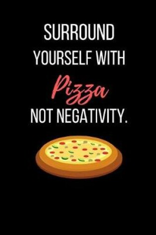 Cover of Surround Yourself With Pizza Not Negativity.